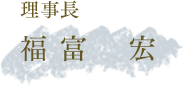 理事長 福富 宏